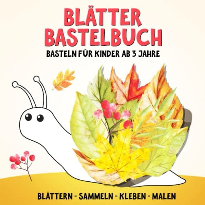 Blätter Bastelbuch: Sammeln, Basteln, Kleben, Malen - Bastelbücher Herbst für kinder ab 3 Jahre - Tiere und Gegenstände aus Blättern - Jungen und Mädchen