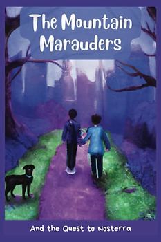 The Mountain Marauders and the Quest to Nosterra: An adventure of a lifetime for three kids and their boxer companion as the venture into a new world