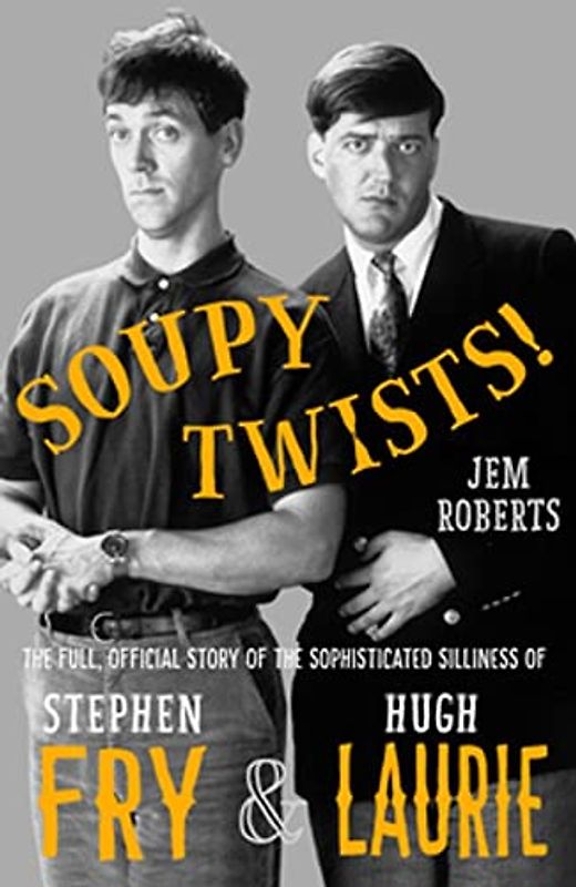 Soupy Twists!: The Full Official Story of the Sophisticated Silliness of Fry and Laurie