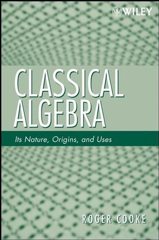 Classical Algebra: Its Nature, Origins, and Uses