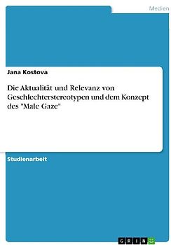 Die Aktualität und Relevanz von Geschlechterstereotypen und dem Konzept des "Male Gaze"