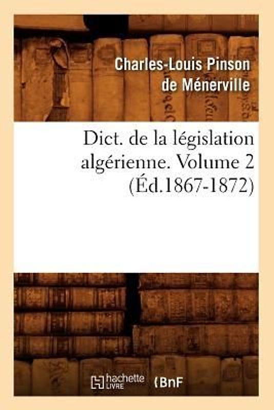 Dict. de la Législation Algérienne. Volume 2 (Éd.1867-1872)
