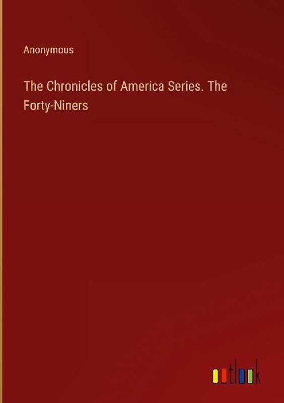 The Chronicles of America Series. The Forty-Niners