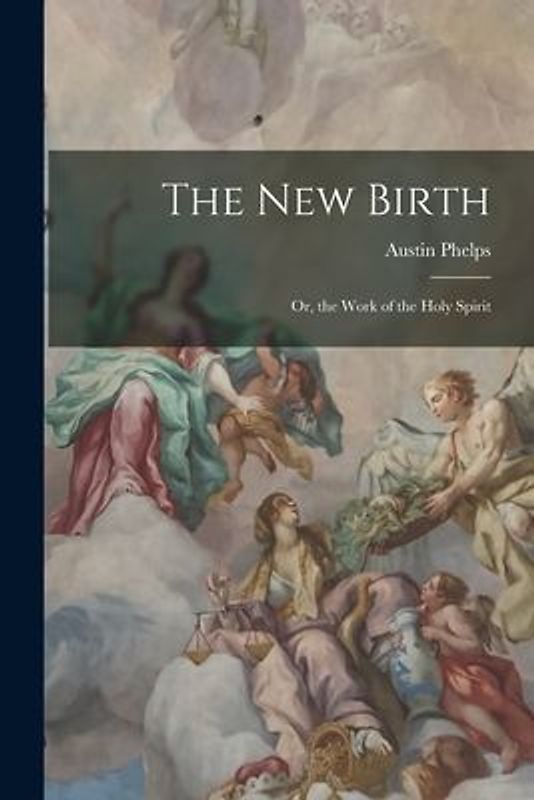 The New Birth: Or, the Work of the Holy Spirit