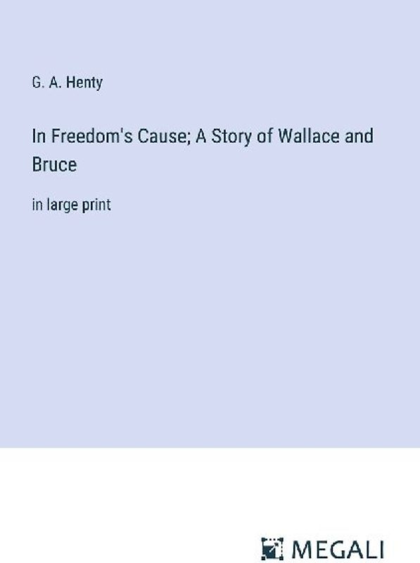 In Freedom's Cause; A Story of Wallace and Bruce