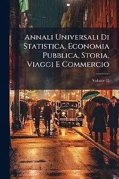 Annali Universali Di Statistica, Economia Pubblica, Storia, Viaggi E Commercio; Volume 65