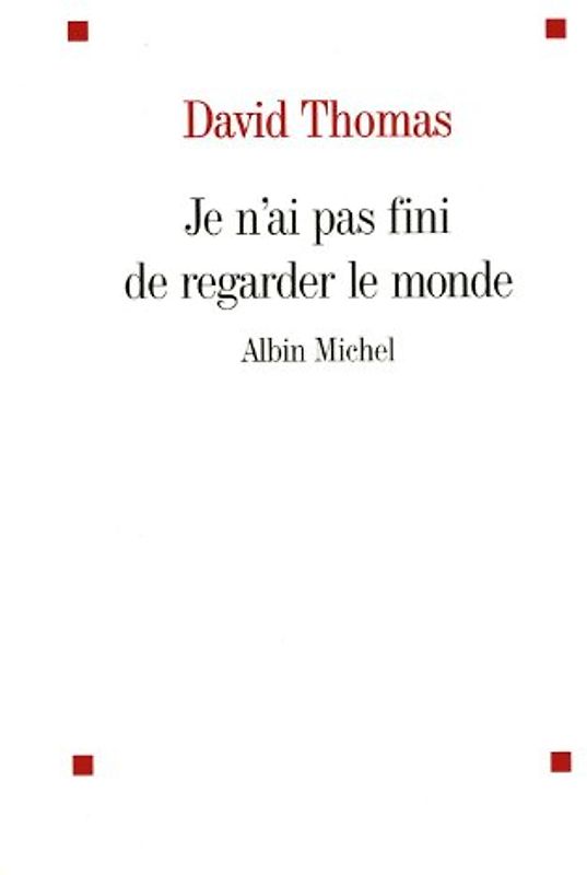 Je n'ai pas fini de regarder le monde