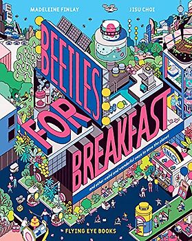 Beetles for Breakfast: ... and Other Weird and Wonderful Ways To Save The Planet