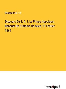 Discours De S. A. I. Le Prince Napoleon; Banquet De L'isthme De Suez, 11 Fevrier 1864