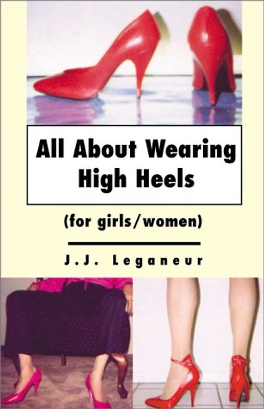 All about Wearing High Heels - for Girls/Women - J. J. Leganeur