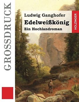 Edelweißkönig (Großdruck): Ein Hochlandroman