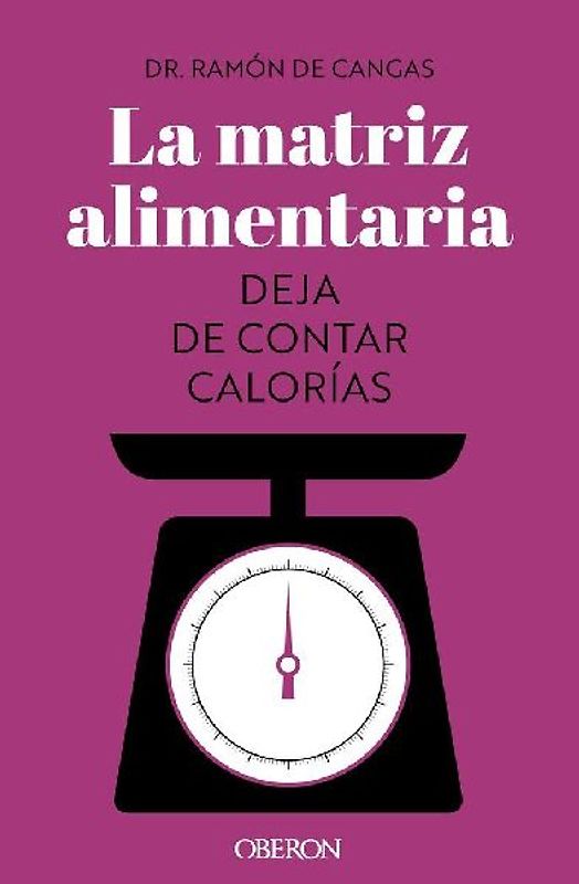 La matriz alimentaria. Deja de contar calorías