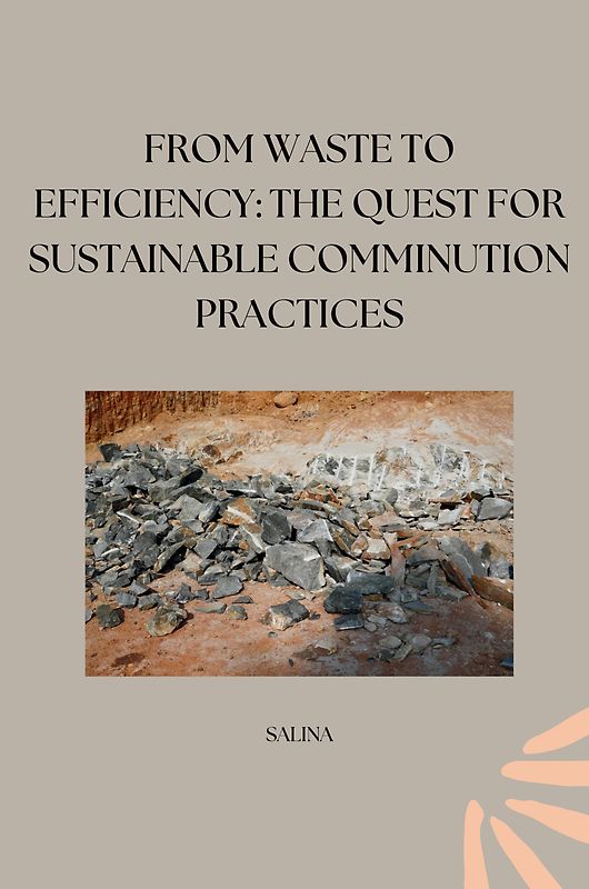 From Waste to Efficiency: The Quest for Sustainable Comminution Practices