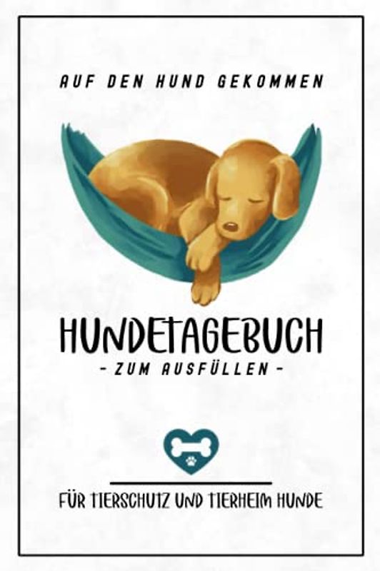 Tierheim Hunde - Hundetagebuch zum Ausfüllen: Tierheim Hunde Adoptieren / Tierschutz Hundewelpen Geschenk / Tagebuch für Tierheimhunde, Straßenhunde, Tierschutzhunde, Junghunde und Welpen