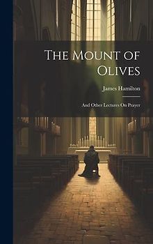 The Mount of Olives: And Other Lectures On Prayer