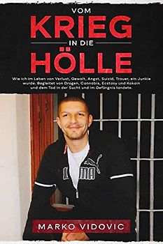 Vom Krieg in die Hölle Wie ich im Leben von Verlust, Gewalt, Angst, Suizid, Trauer, ein Junkie wurde. Begleitet von Drogen,Cannabis,Ecstasy und Kokain und dem Tod in der Sucht und im Gefängnis landete