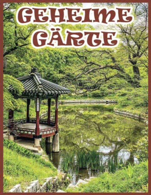 GEHEIME GÄRTE Malbuch für Erwachsene: über 50 wundervolle Szenen von wunderschönen Gärten voller Wunder – ein wundervolles relawant Malbuch für Männer, Frauen, Teenager, Jungen und Mädchen