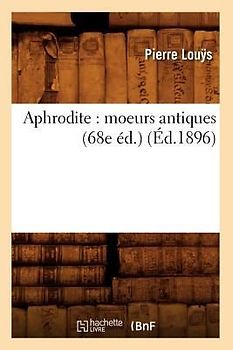 Aphrodite: Moeurs Antiques (68e Éd.) (Éd.1896)