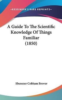 A Guide To The Scientific Knowledge Of Things Familiar (1850)