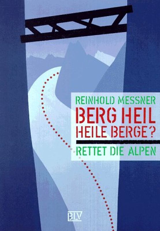 Berg Heil - Heile Berge?. Rettet die Alpen