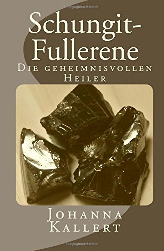 Schungit-Fullerene: Die geheimnisvollen Heiler - Kallert, Johanna