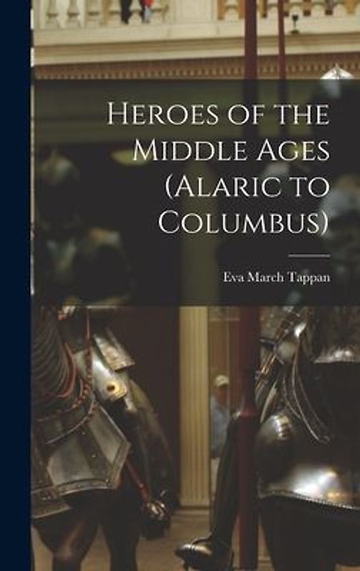 Heroes of the Middle Ages (Alaric to Columbus)