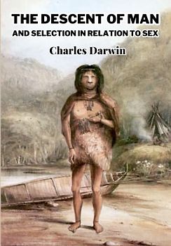 The Descent of Man, and Selection in Relation to Sex (Annotated)
