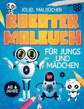 Roboter Malbuch für Jungs und Mädchen.: Über 100 niedliche Roboter Motive für Kinder ab 6 Jahren I Malen I Kreativität I Entspannung I