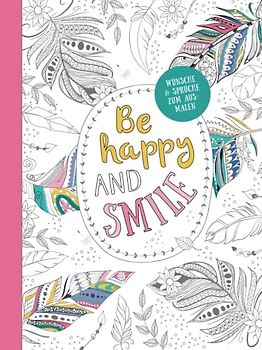 Be happy and smile - Kreative Ausmalbilder für Erwachsene: Ausmalen und entspannen