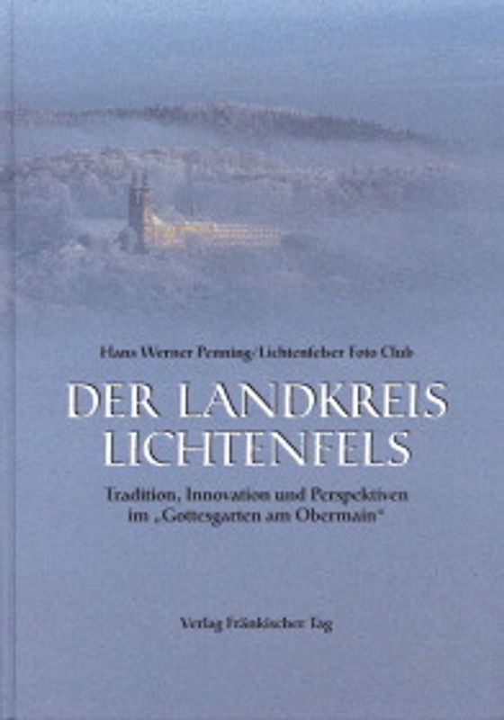Der Landkreis Lichtenfels. Tradition, Innovation und Perspektiven im "Gottesgarten am Obermain"