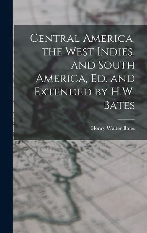 Central America, the West Indies, and South America, Ed. and Extended by H.W. Bates