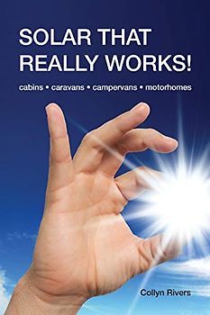 Solar That Really Works!: cabins ¿ caravans ¿ campervans ¿ motorhomes