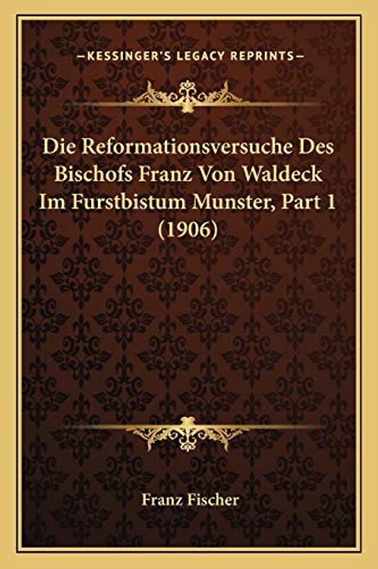 Die Reformationsversuche Des Bischofs Franz Von Waldeck Im Furstbistum Munster, Part 1 (1906)