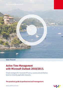 Active Time Management with Outlook 2010/2013. Simple strategies for increased efficiency, success and satisfaction: based on instantly applicable measures.