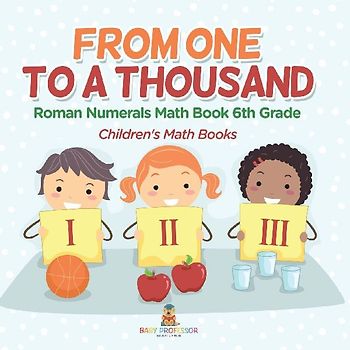 Practicing Roman Numerals - Math Book 6th Grade | Children's Math Books