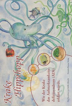 Krake Hippihopp. Wie der Krake das Aufmerksamkeitsdefizitsyndrom (ADS) erklärt wurde