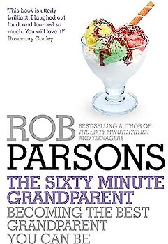 The Sixty Minute Grandparent: Becoming the Best Grandparent You Can Be
