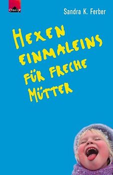 Hexen-Einmaleins für freche Mütter. Magie für den Alltag mit Kindern