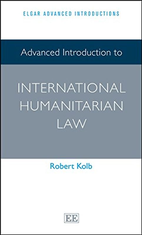 Advanced Introduction to International Humanitarian Law (Elgar Advanced Introductions)