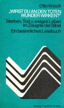 Wirst Du an den Toten Wunder wirken?. Sterben, Tod und ewiges Leben im Zeugnis der Bibel - Ein besinnliches Lesebuch