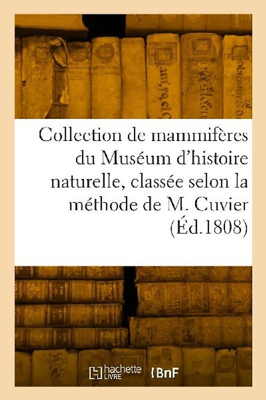 Collection de mammifères du Muséum d'histoire naturelle, classée suivant la méthode de M. Cuvier