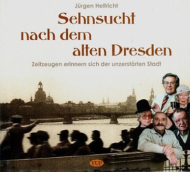 Sehnsucht nach dem alten Dresden. Zeitzeugen erinnern sich der unzerstörten Stadt