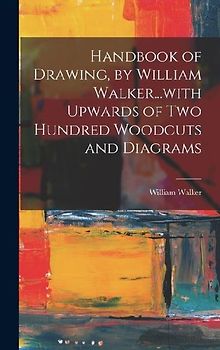 Handbook of Drawing, by William Walker...with Upwards of two Hundred Woodcuts and Diagrams