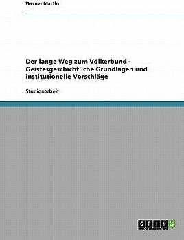 Der lange Weg zum Völkerbund - Geistesgeschichtliche Grundlagen und institutionelle Vorschläge