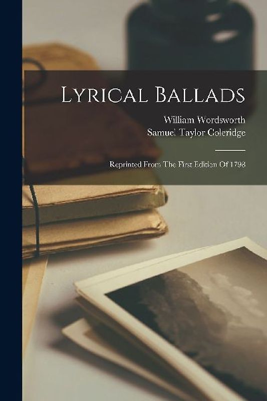 Lyrical Ballads: Reprinted From The First Edition Of 1798