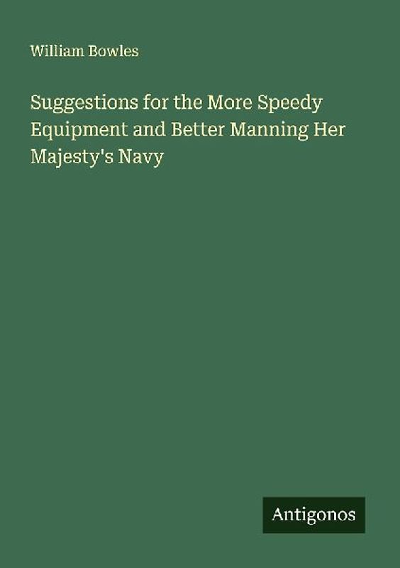 Suggestions for the More Speedy Equipment and Better Manning Her Majesty's Navy