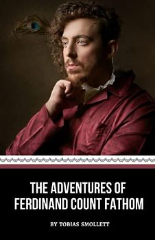 The Adventures of Ferdinand Count Fathom: The 1753 Gothic Literary Classic (Annotated)