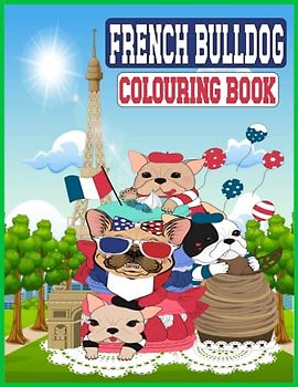 French Bulldog Colouring Book: Cute Fabulos Frenchies for Dogs Lovers for Kids & Adults | Relaxing Colouring Pages French Bulldogs, Perfect gifts for Boys & Girls
