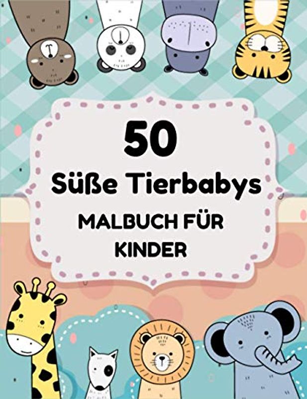 50 süße Tierbabys Malbuch Für Kinder: 50+ süße Malvorlagen von Tieren aus aller Welt für Jungen & Mädchen, kleine Kinder, Vorschule und Kindergarten von 4-8 Jahren lernen, Malbuchtiere zu malen