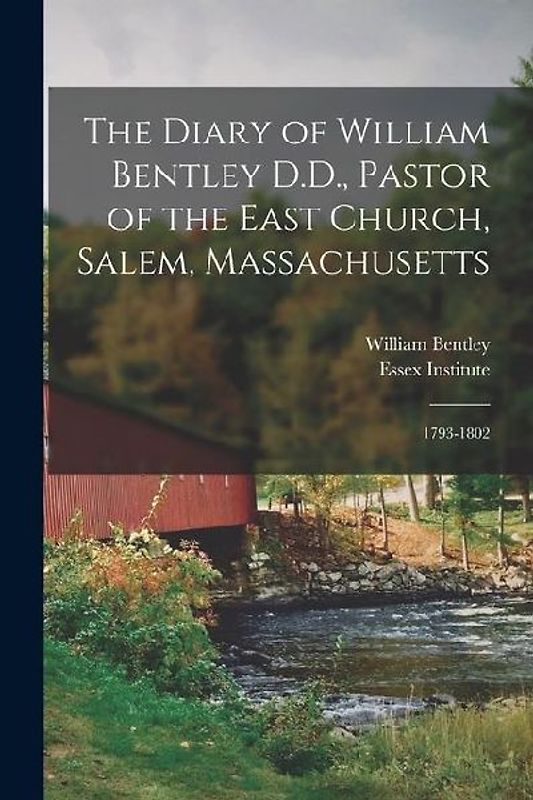 The Diary of William Bentley D.D., Pastor of the East Church, Salem, Massachusetts: 1793-1802